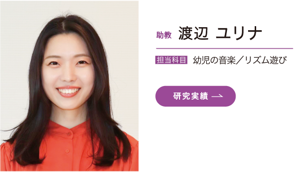 助教 渡辺ユリナ　担当科目／幼児の音楽・リズム遊び